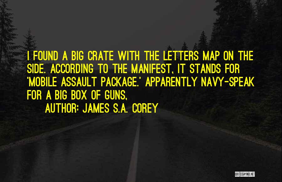 James S.A. Corey Quotes: I Found A Big Crate With The Letters Map On The Side. According To The Manifest, It Stands For 'mobile