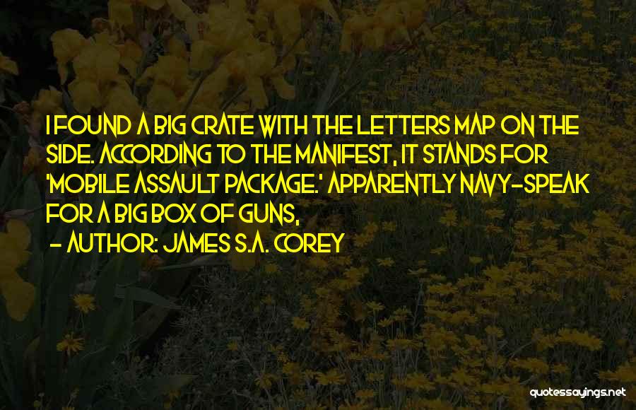 James S.A. Corey Quotes: I Found A Big Crate With The Letters Map On The Side. According To The Manifest, It Stands For 'mobile