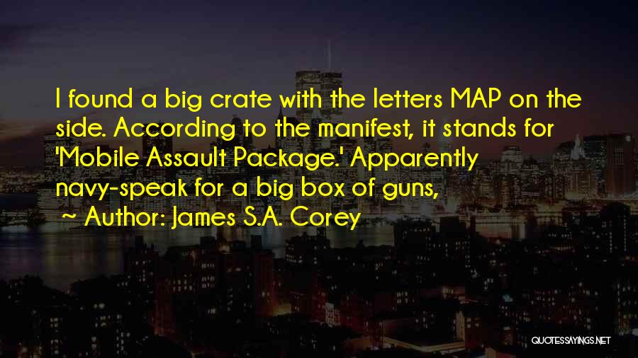 James S.A. Corey Quotes: I Found A Big Crate With The Letters Map On The Side. According To The Manifest, It Stands For 'mobile