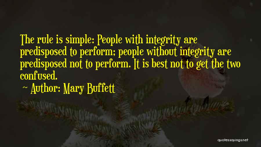 Mary Buffett Quotes: The Rule Is Simple: People With Integrity Are Predisposed To Perform; People Without Integrity Are Predisposed Not To Perform. It