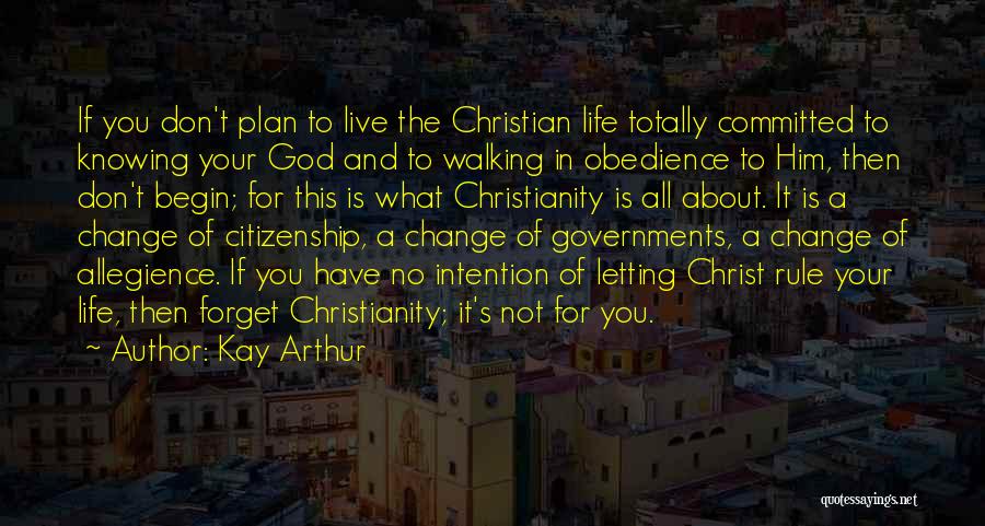 Kay Arthur Quotes: If You Don't Plan To Live The Christian Life Totally Committed To Knowing Your God And To Walking In Obedience