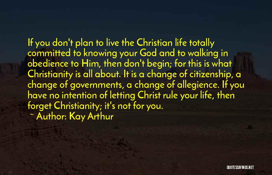 Kay Arthur Quotes: If You Don't Plan To Live The Christian Life Totally Committed To Knowing Your God And To Walking In Obedience