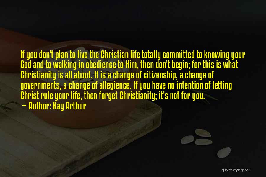 Kay Arthur Quotes: If You Don't Plan To Live The Christian Life Totally Committed To Knowing Your God And To Walking In Obedience