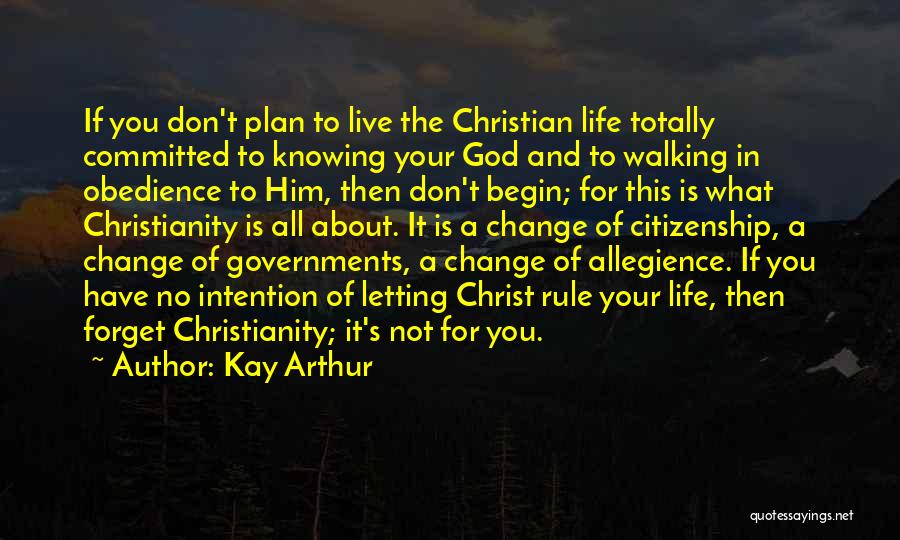 Kay Arthur Quotes: If You Don't Plan To Live The Christian Life Totally Committed To Knowing Your God And To Walking In Obedience