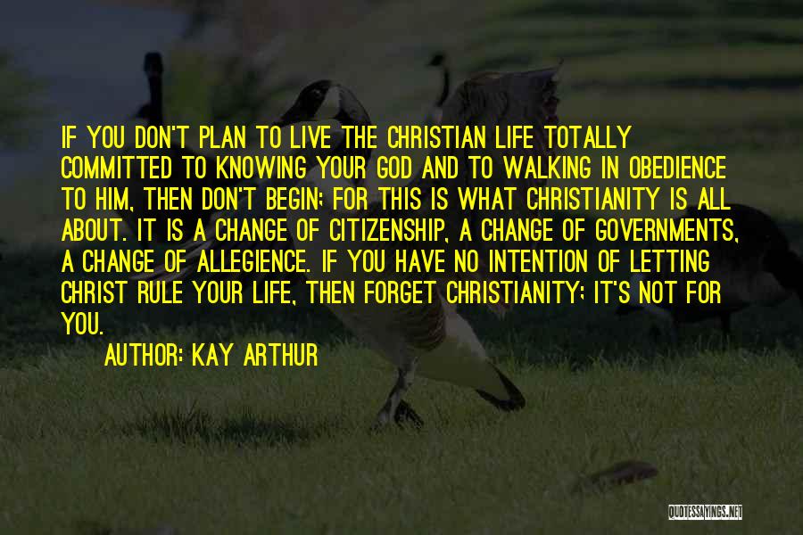 Kay Arthur Quotes: If You Don't Plan To Live The Christian Life Totally Committed To Knowing Your God And To Walking In Obedience