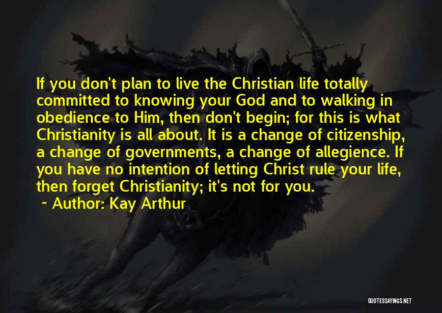 Kay Arthur Quotes: If You Don't Plan To Live The Christian Life Totally Committed To Knowing Your God And To Walking In Obedience