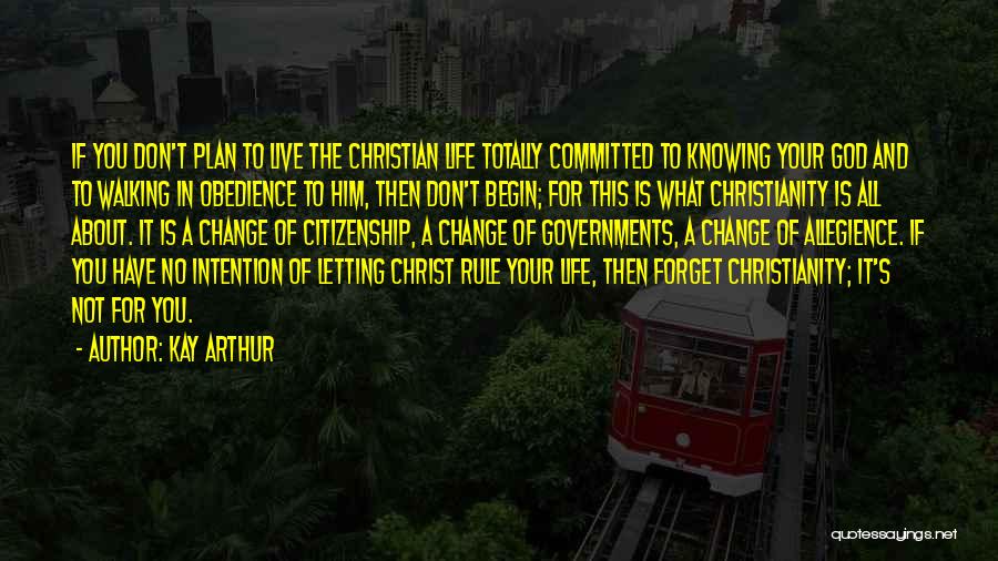 Kay Arthur Quotes: If You Don't Plan To Live The Christian Life Totally Committed To Knowing Your God And To Walking In Obedience