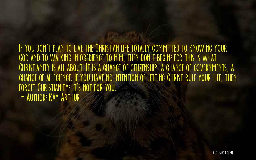 Kay Arthur Quotes: If You Don't Plan To Live The Christian Life Totally Committed To Knowing Your God And To Walking In Obedience