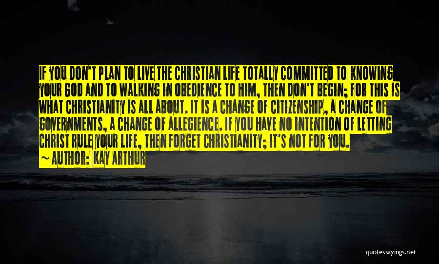 Kay Arthur Quotes: If You Don't Plan To Live The Christian Life Totally Committed To Knowing Your God And To Walking In Obedience