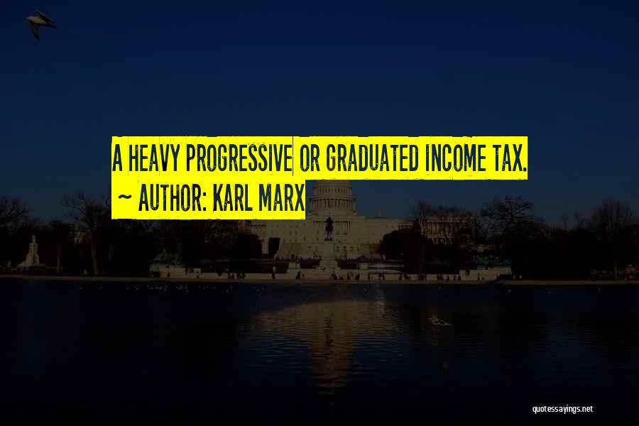 Karl Marx Quotes: A Heavy Progressive Or Graduated Income Tax.