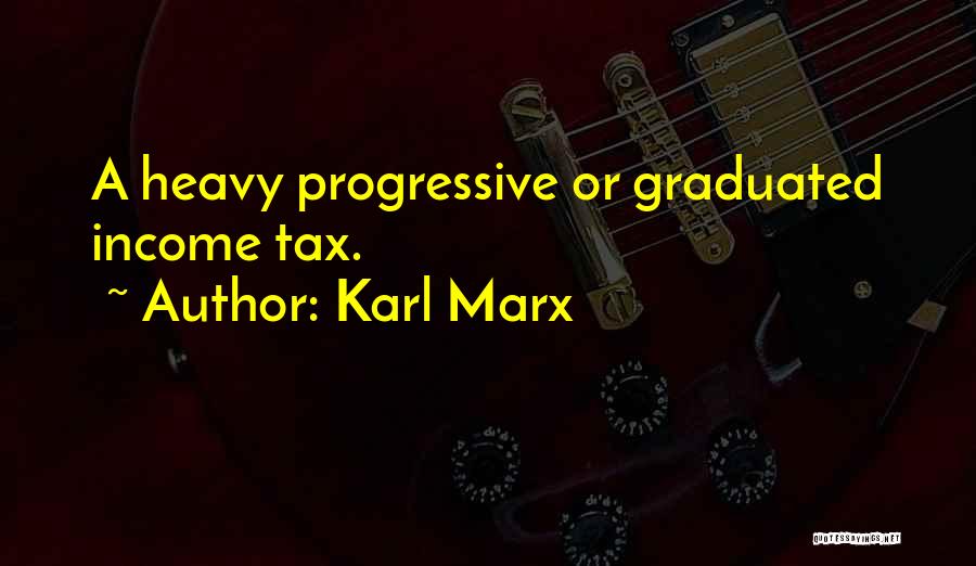 Karl Marx Quotes: A Heavy Progressive Or Graduated Income Tax.