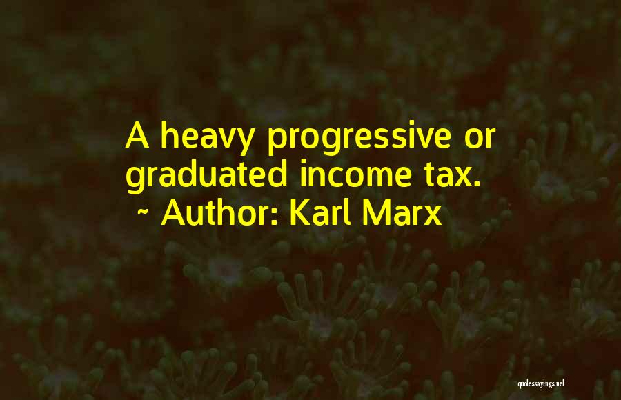 Karl Marx Quotes: A Heavy Progressive Or Graduated Income Tax.