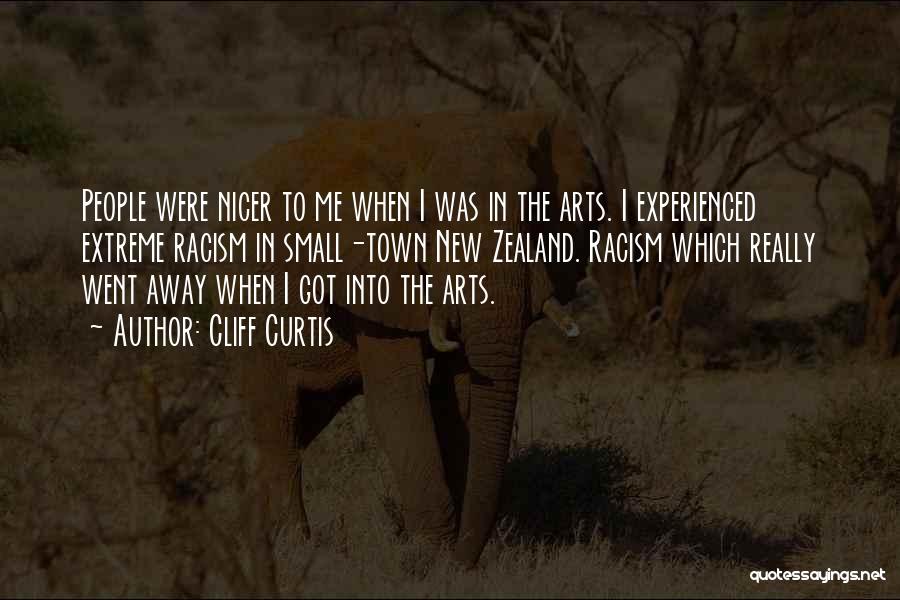 Cliff Curtis Quotes: People Were Nicer To Me When I Was In The Arts. I Experienced Extreme Racism In Small-town New Zealand. Racism