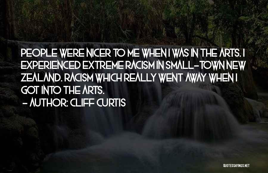 Cliff Curtis Quotes: People Were Nicer To Me When I Was In The Arts. I Experienced Extreme Racism In Small-town New Zealand. Racism