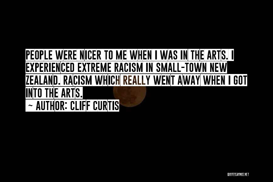 Cliff Curtis Quotes: People Were Nicer To Me When I Was In The Arts. I Experienced Extreme Racism In Small-town New Zealand. Racism