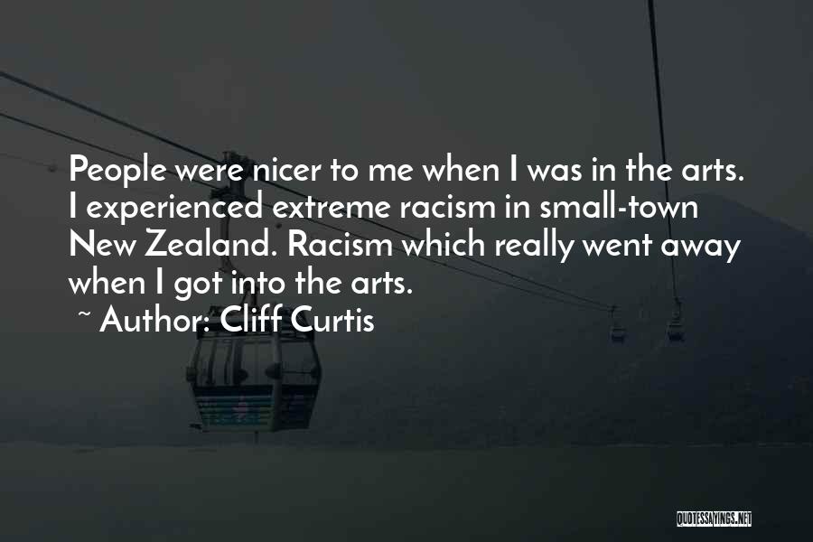 Cliff Curtis Quotes: People Were Nicer To Me When I Was In The Arts. I Experienced Extreme Racism In Small-town New Zealand. Racism