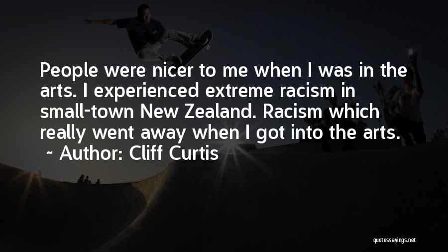 Cliff Curtis Quotes: People Were Nicer To Me When I Was In The Arts. I Experienced Extreme Racism In Small-town New Zealand. Racism