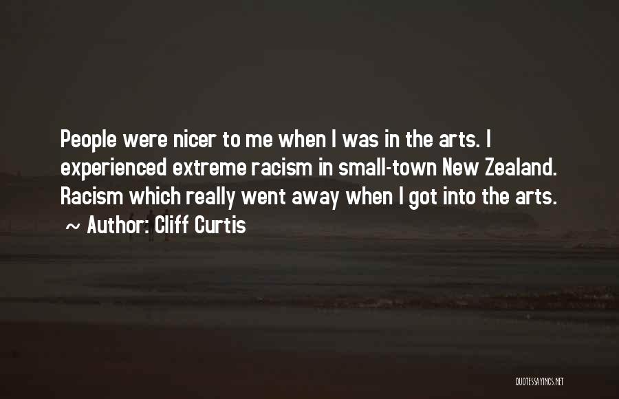 Cliff Curtis Quotes: People Were Nicer To Me When I Was In The Arts. I Experienced Extreme Racism In Small-town New Zealand. Racism