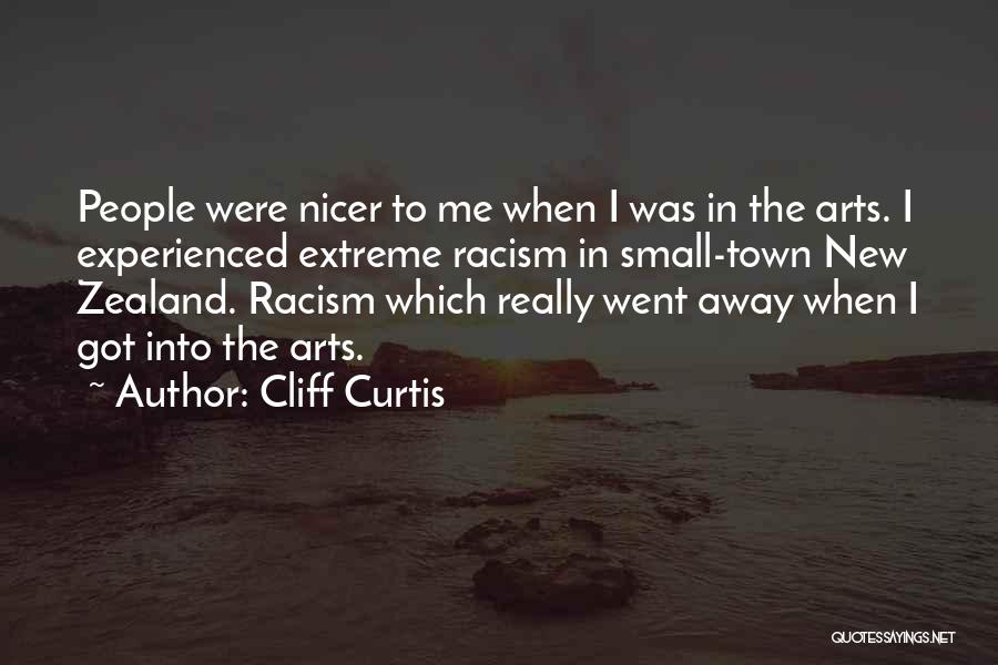 Cliff Curtis Quotes: People Were Nicer To Me When I Was In The Arts. I Experienced Extreme Racism In Small-town New Zealand. Racism