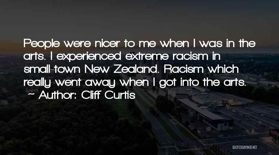 Cliff Curtis Quotes: People Were Nicer To Me When I Was In The Arts. I Experienced Extreme Racism In Small-town New Zealand. Racism