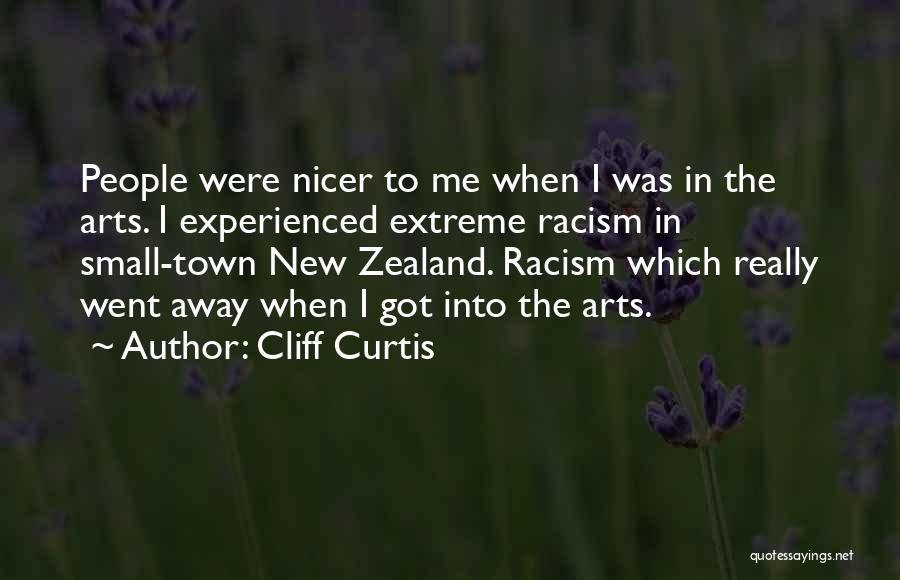 Cliff Curtis Quotes: People Were Nicer To Me When I Was In The Arts. I Experienced Extreme Racism In Small-town New Zealand. Racism