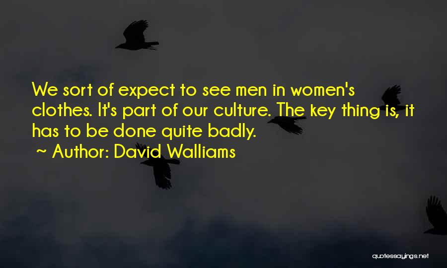 David Walliams Quotes: We Sort Of Expect To See Men In Women's Clothes. It's Part Of Our Culture. The Key Thing Is, It