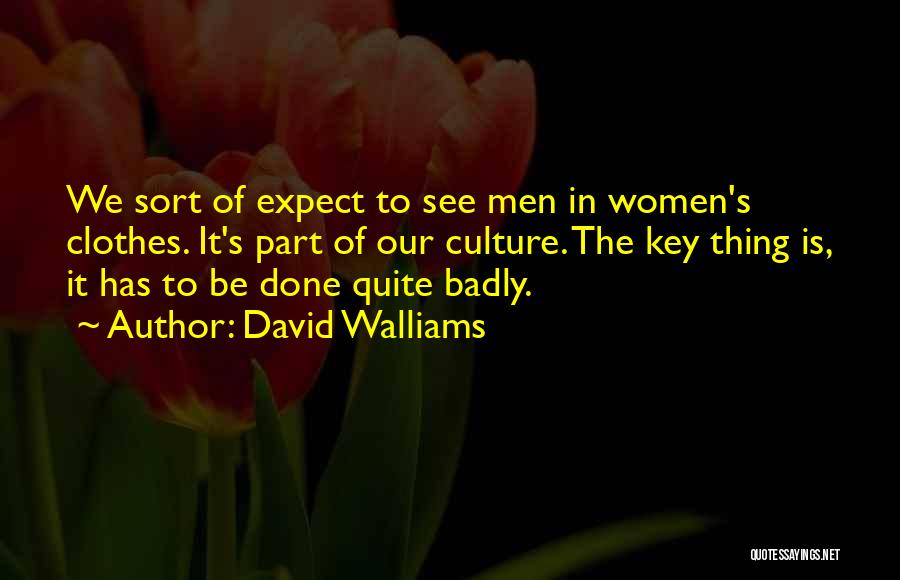 David Walliams Quotes: We Sort Of Expect To See Men In Women's Clothes. It's Part Of Our Culture. The Key Thing Is, It