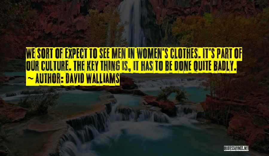 David Walliams Quotes: We Sort Of Expect To See Men In Women's Clothes. It's Part Of Our Culture. The Key Thing Is, It