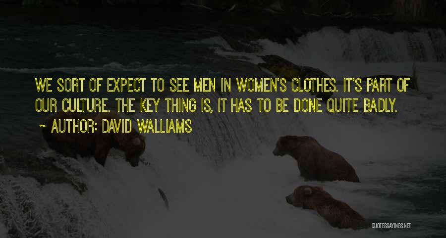 David Walliams Quotes: We Sort Of Expect To See Men In Women's Clothes. It's Part Of Our Culture. The Key Thing Is, It