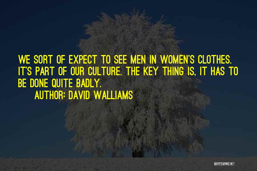 David Walliams Quotes: We Sort Of Expect To See Men In Women's Clothes. It's Part Of Our Culture. The Key Thing Is, It
