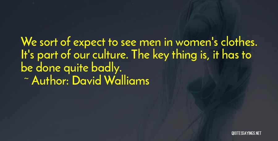 David Walliams Quotes: We Sort Of Expect To See Men In Women's Clothes. It's Part Of Our Culture. The Key Thing Is, It