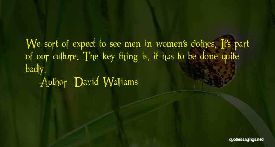 David Walliams Quotes: We Sort Of Expect To See Men In Women's Clothes. It's Part Of Our Culture. The Key Thing Is, It