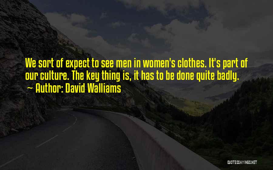 David Walliams Quotes: We Sort Of Expect To See Men In Women's Clothes. It's Part Of Our Culture. The Key Thing Is, It