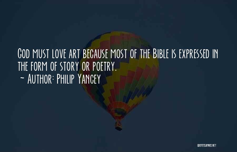 Philip Yancey Quotes: God Must Love Art Because Most Of The Bible Is Expressed In The Form Of Story Or Poetry.