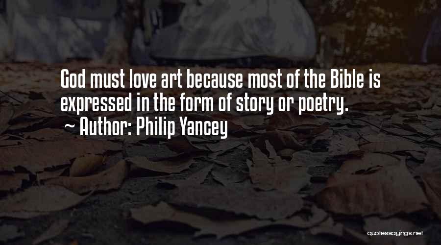 Philip Yancey Quotes: God Must Love Art Because Most Of The Bible Is Expressed In The Form Of Story Or Poetry.