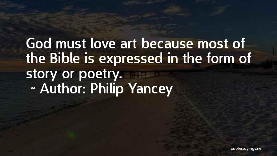 Philip Yancey Quotes: God Must Love Art Because Most Of The Bible Is Expressed In The Form Of Story Or Poetry.