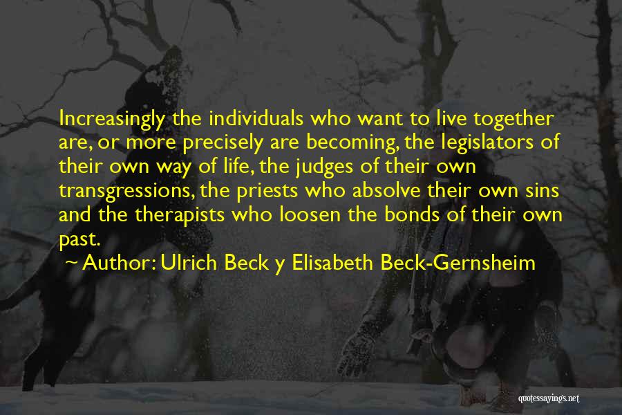 Ulrich Beck Y Elisabeth Beck-Gernsheim Quotes: Increasingly The Individuals Who Want To Live Together Are, Or More Precisely Are Becoming, The Legislators Of Their Own Way