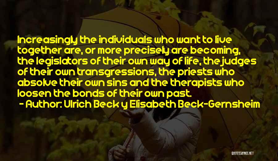 Ulrich Beck Y Elisabeth Beck-Gernsheim Quotes: Increasingly The Individuals Who Want To Live Together Are, Or More Precisely Are Becoming, The Legislators Of Their Own Way