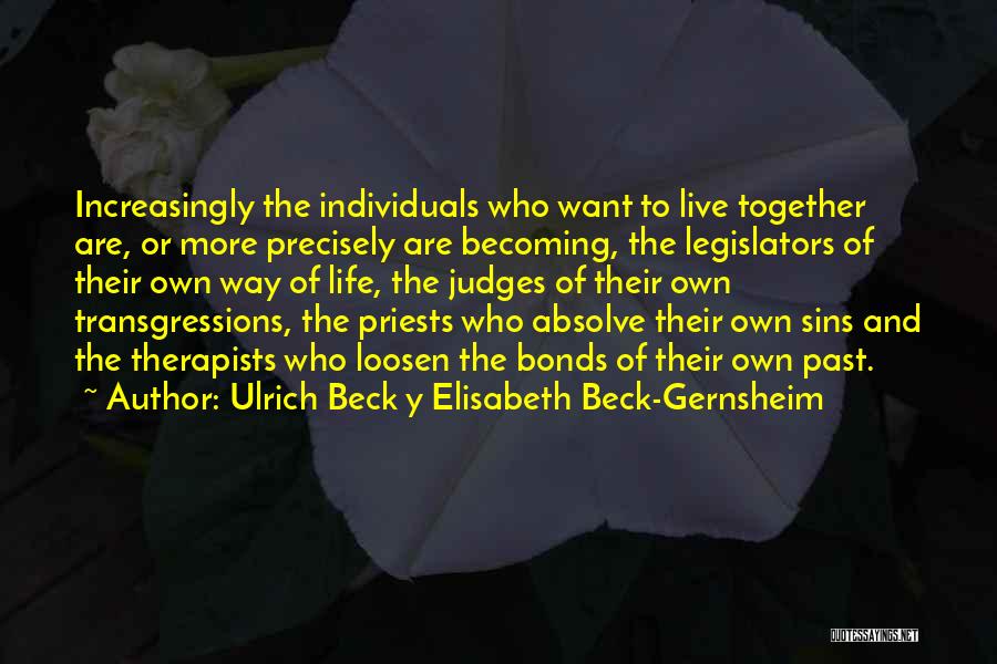 Ulrich Beck Y Elisabeth Beck-Gernsheim Quotes: Increasingly The Individuals Who Want To Live Together Are, Or More Precisely Are Becoming, The Legislators Of Their Own Way