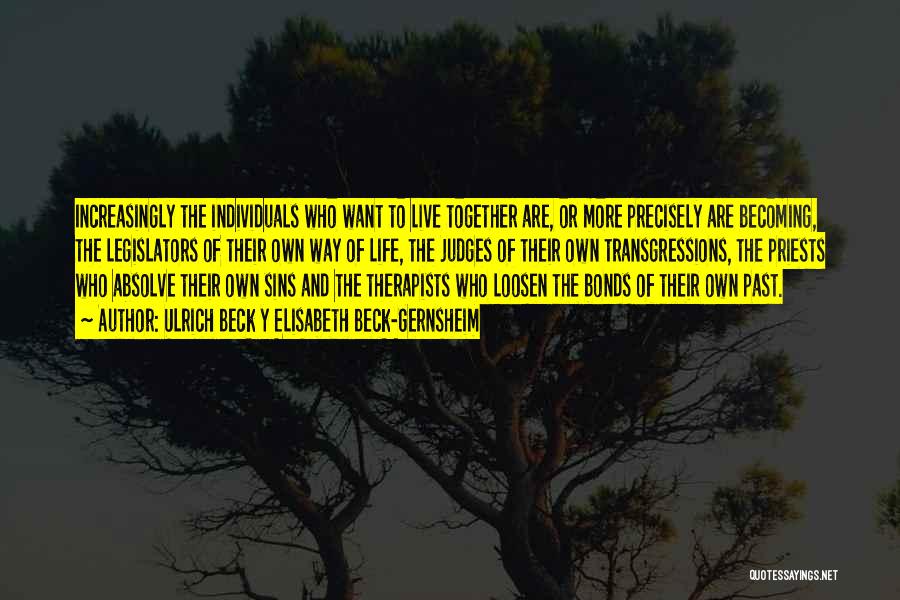 Ulrich Beck Y Elisabeth Beck-Gernsheim Quotes: Increasingly The Individuals Who Want To Live Together Are, Or More Precisely Are Becoming, The Legislators Of Their Own Way