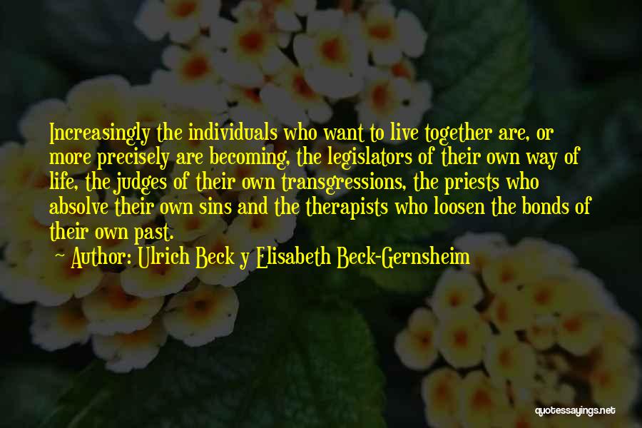 Ulrich Beck Y Elisabeth Beck-Gernsheim Quotes: Increasingly The Individuals Who Want To Live Together Are, Or More Precisely Are Becoming, The Legislators Of Their Own Way