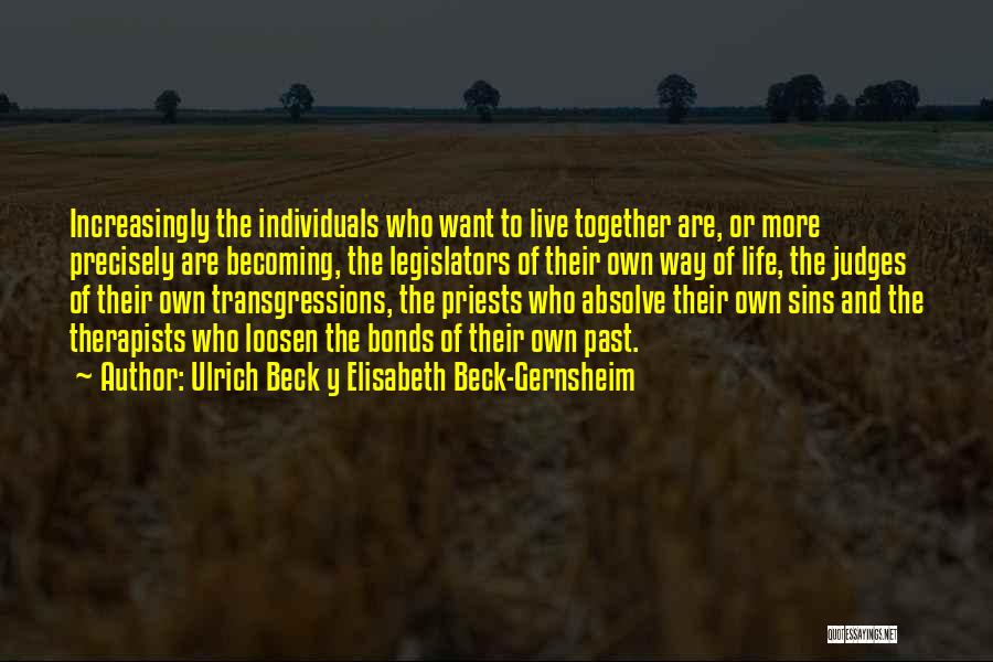 Ulrich Beck Y Elisabeth Beck-Gernsheim Quotes: Increasingly The Individuals Who Want To Live Together Are, Or More Precisely Are Becoming, The Legislators Of Their Own Way