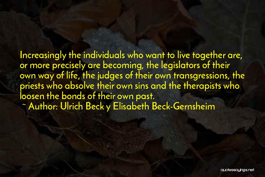 Ulrich Beck Y Elisabeth Beck-Gernsheim Quotes: Increasingly The Individuals Who Want To Live Together Are, Or More Precisely Are Becoming, The Legislators Of Their Own Way