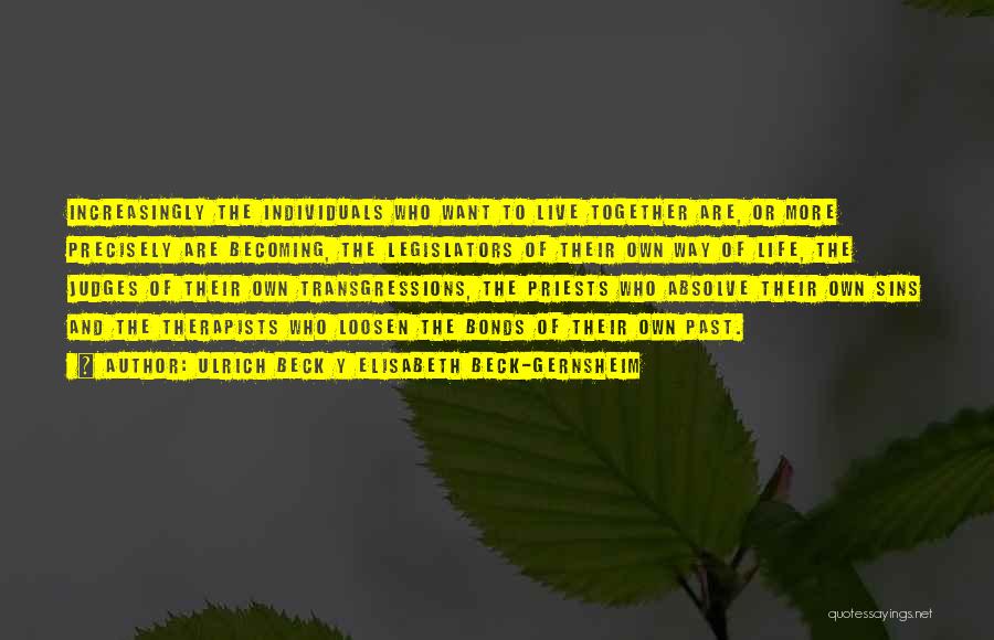 Ulrich Beck Y Elisabeth Beck-Gernsheim Quotes: Increasingly The Individuals Who Want To Live Together Are, Or More Precisely Are Becoming, The Legislators Of Their Own Way