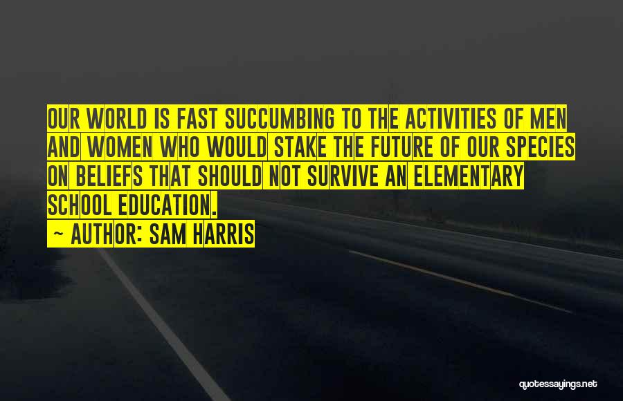 Sam Harris Quotes: Our World Is Fast Succumbing To The Activities Of Men And Women Who Would Stake The Future Of Our Species