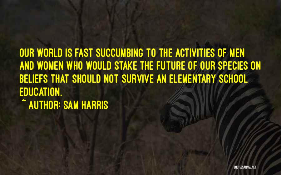 Sam Harris Quotes: Our World Is Fast Succumbing To The Activities Of Men And Women Who Would Stake The Future Of Our Species