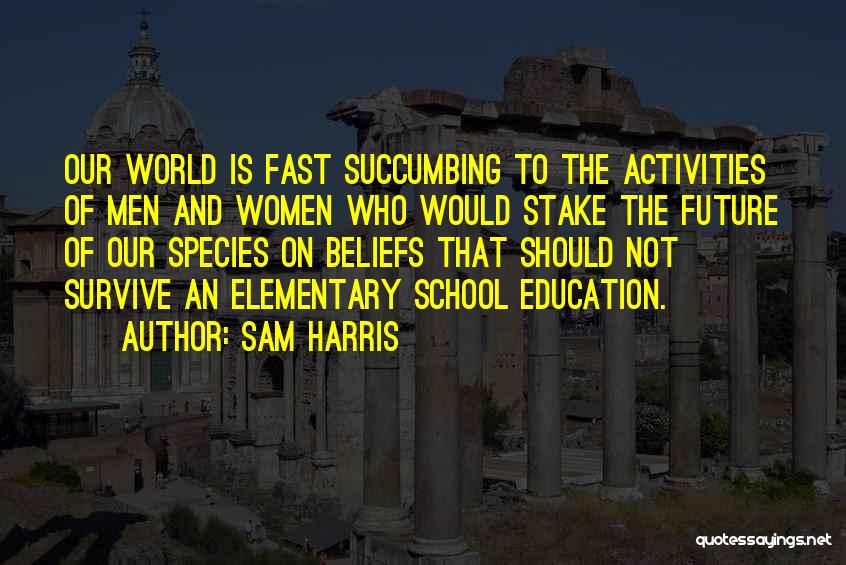 Sam Harris Quotes: Our World Is Fast Succumbing To The Activities Of Men And Women Who Would Stake The Future Of Our Species