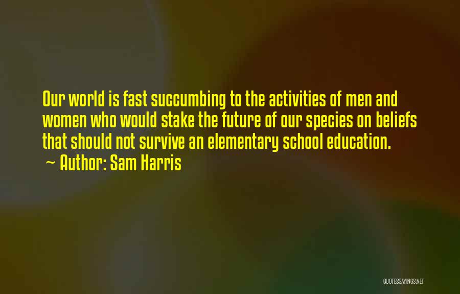 Sam Harris Quotes: Our World Is Fast Succumbing To The Activities Of Men And Women Who Would Stake The Future Of Our Species