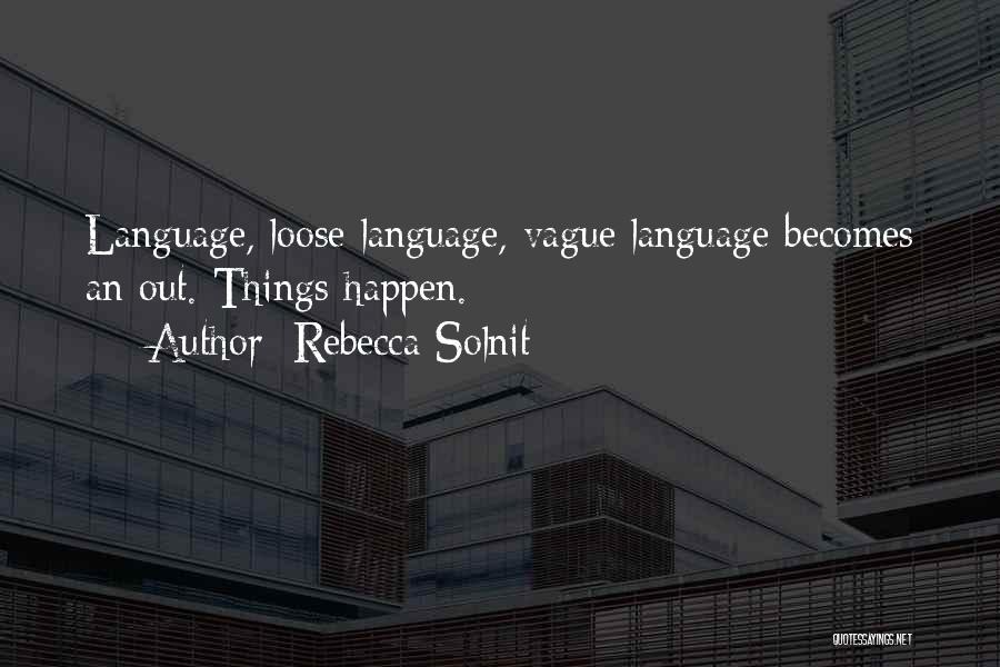 Rebecca Solnit Quotes: Language, Loose Language, Vague Language Becomes An Out. Things Happen.