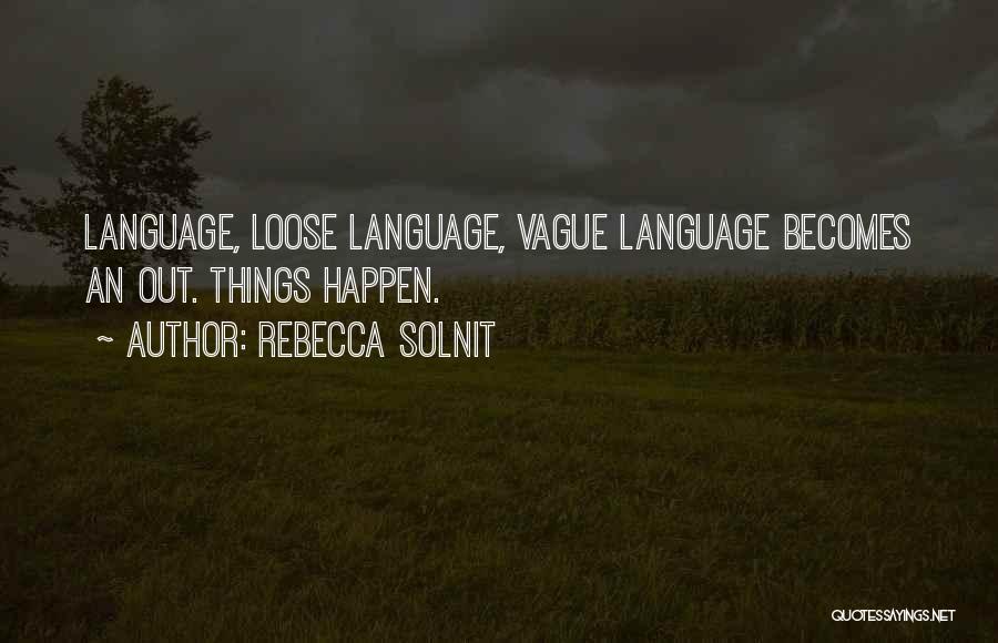 Rebecca Solnit Quotes: Language, Loose Language, Vague Language Becomes An Out. Things Happen.